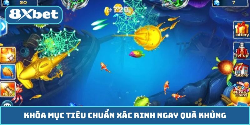 Khóa mục tiêu chuẩn xác rinh ngay quà khủng - Bắn Cá 8XBET
