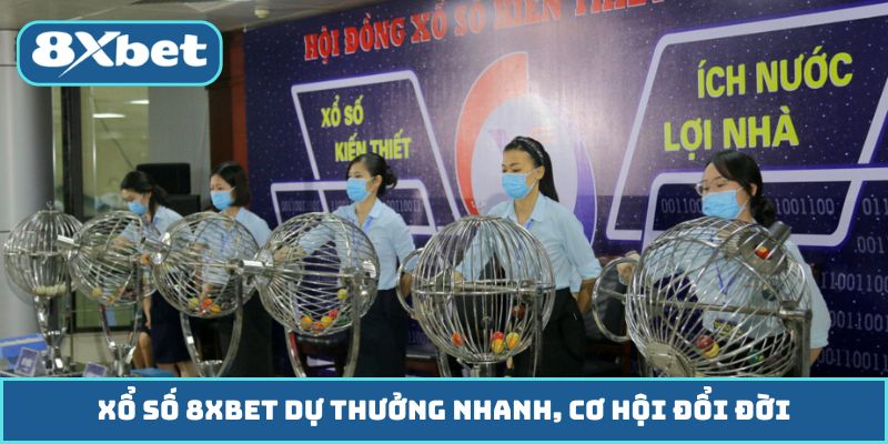 Xổ Số 8XBET Dự Thưởng Nhanh, Cơ Hội Đổi Đời